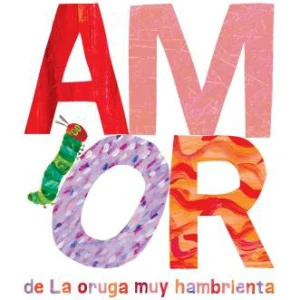 Amor de La oruga muy hambrienta. Eric Carle & Teresa Mlawer